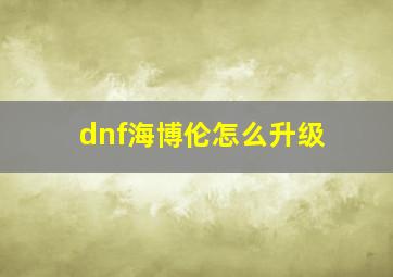 dnf海博伦怎么升级