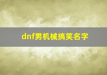 dnf男机械搞笑名字