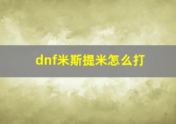 dnf米斯提米怎么打