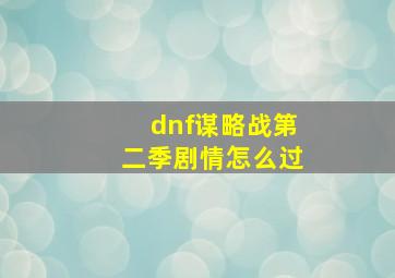 dnf谋略战第二季剧情怎么过