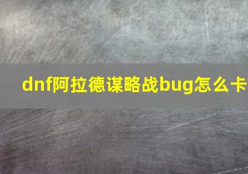 dnf阿拉德谋略战bug怎么卡