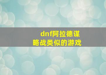 dnf阿拉德谋略战类似的游戏