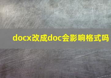 docx改成doc会影响格式吗