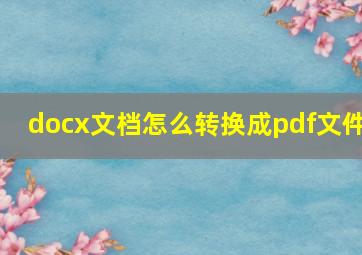 docx文档怎么转换成pdf文件