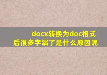 docx转换为doc格式后很多字漏了是什么原因呢