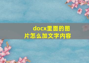 docx里面的图片怎么加文字内容