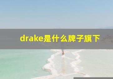 drake是什么牌子旗下