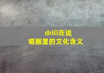 drill在说唱圈里的文化含义