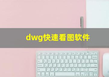 dwg快速看图软件