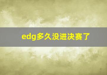 edg多久没进决赛了