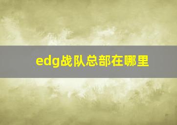 edg战队总部在哪里