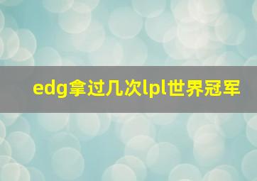 edg拿过几次lpl世界冠军