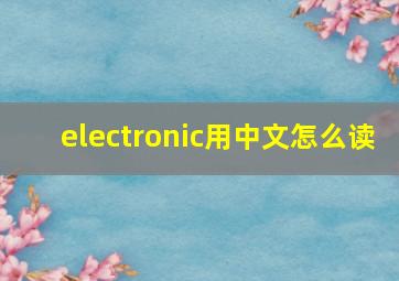 electronic用中文怎么读