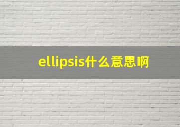 ellipsis什么意思啊