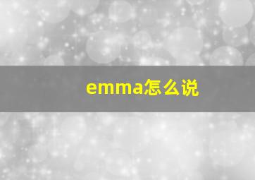 emma怎么说