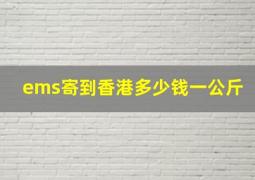 ems寄到香港多少钱一公斤