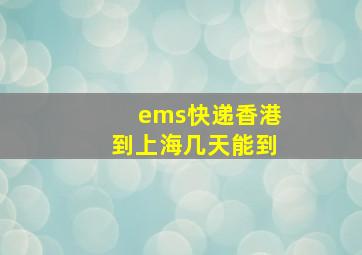 ems快递香港到上海几天能到