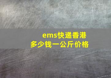 ems快递香港多少钱一公斤价格