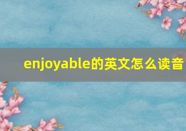 enjoyable的英文怎么读音