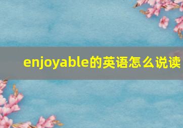 enjoyable的英语怎么说读