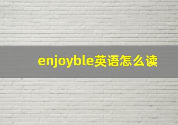 enjoyble英语怎么读