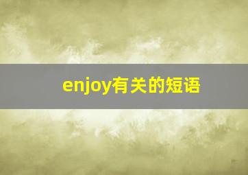 enjoy有关的短语