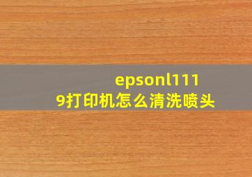 epsonl1119打印机怎么清洗喷头