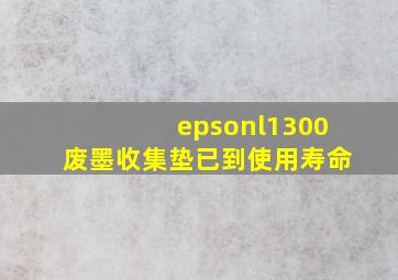 epsonl1300废墨收集垫已到使用寿命