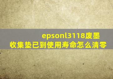 epsonl3118废墨收集垫已到使用寿命怎么清零