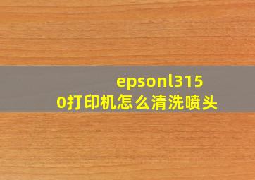 epsonl3150打印机怎么清洗喷头