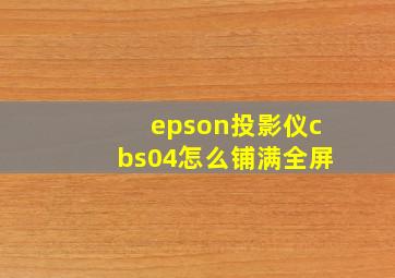 epson投影仪cbs04怎么铺满全屏