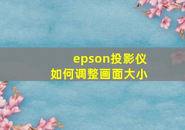 epson投影仪如何调整画面大小