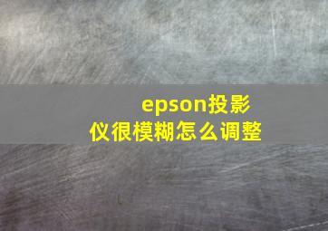 epson投影仪很模糊怎么调整