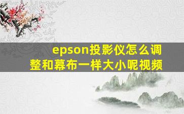 epson投影仪怎么调整和幕布一样大小呢视频