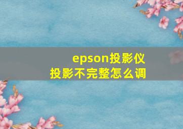 epson投影仪投影不完整怎么调