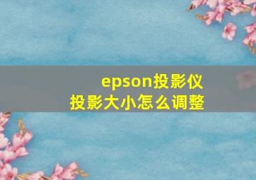 epson投影仪投影大小怎么调整