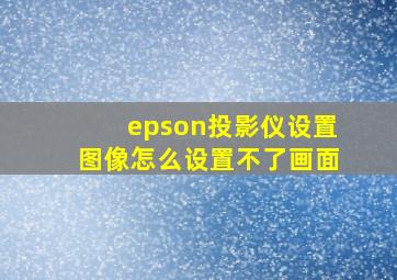 epson投影仪设置图像怎么设置不了画面