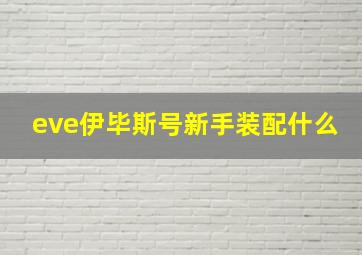 eve伊毕斯号新手装配什么