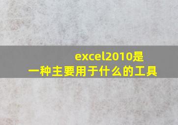 excel2010是一种主要用于什么的工具