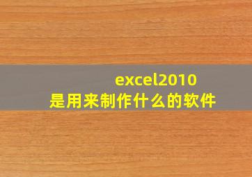 excel2010是用来制作什么的软件