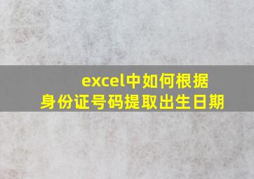 excel中如何根据身份证号码提取出生日期