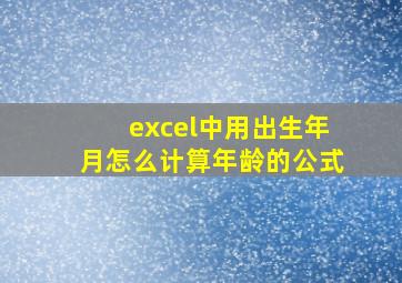 excel中用出生年月怎么计算年龄的公式