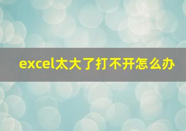 excel太大了打不开怎么办