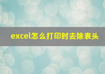 excel怎么打印时去除表头