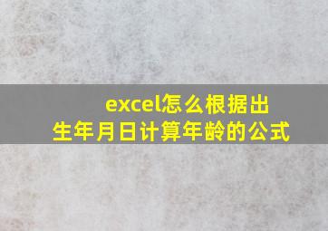 excel怎么根据出生年月日计算年龄的公式