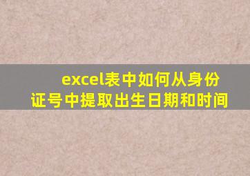 excel表中如何从身份证号中提取出生日期和时间