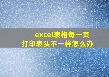 excel表格每一页打印表头不一样怎么办