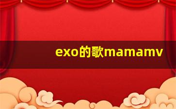 exo的歌mamamv