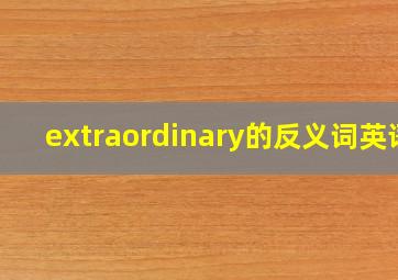 extraordinary的反义词英语