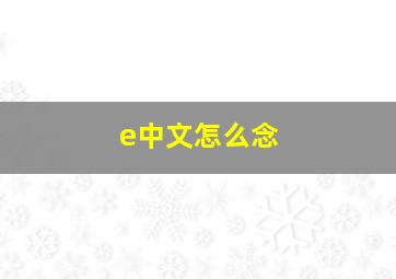 e中文怎么念